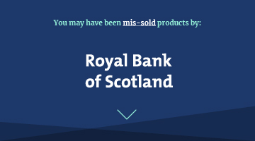 You may have been mis-sold products by royal bank of scotland